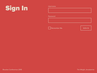 Tim Wright, @csskarmaRevolve Conference 2016
SIGN IN
Password
Username
Remember Me
Sign In
 