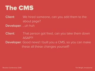 Tim Wright, @csskarmaRevolve Conference 2016
The CMS
Client: We hired someone, can you add them to the 
about page?
Develo...