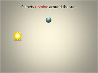 Planets  revolve  around the sun. 