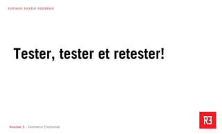 Revolver 3 - Creative.Interactive.Revolver 3 – Commerce Émotionnel
R3PENSER. R3CRÉER. R3GÉNÉRER
Tester, tester et retester!
 