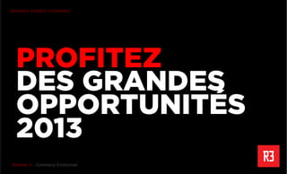 Revolver 3 - Creative.Interactive.Revolver 3 – Commerce Émotionnel
R3PENSER. R3CRÉER. R3GÉNÉRER
PROFITEZ
DES GRANDES
OPPORTUNITÉS
2013
 