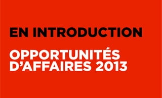 EN INTRODUCTION
OPPORTUNITÉS
D’AFFAIRES 2013
 