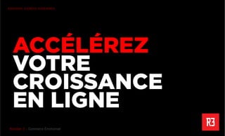 Revolver 3 - Creative.Interactive.Revolver 3 – Commerce Émotionnel
R3PENSER. R3CRÉER. R3GÉNÉRER
ACCÉLÉREZ
VOTRE
CROISSANCE
EN LIGNE
 