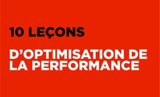 10 LEÇONS
D’OPTIMISATION DE
LA PERFORMANCE
 