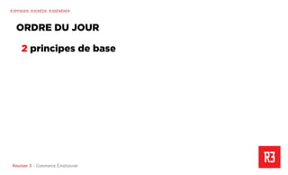 Revolver 3 - Creative.Interactive.Revolver 3 – Commerce Émotionnel
R3PENSER. R3CRÉER. R3GÉNÉRER
2 principes de base
ORDRE DU JOUR
 