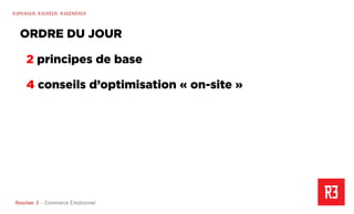 Revolver 3 - Creative.Interactive.Revolver 3 – Commerce Émotionnel
R3PENSER. R3CRÉER. R3GÉNÉRER
2 principes de base
4 conseils d’optimisation « on-site »
ORDRE DU JOUR
 