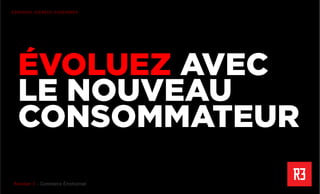 Revolver 3 - Creative.Interactive.Revolver 3 – Commerce Émotionnel
R3PENSER. R3CRÉER. R3GÉNÉRER
ÉVOLUEZ AVEC
LE NOUVEAU
CONSOMMATEUR
 