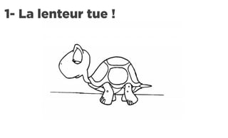 1- La lenteur tue !
 