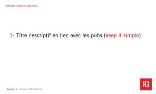 Revolver 3 - Creative.Interactive.Revolver 3 – Commerce Émotionnel
R3PENSER. R3CRÉER. R3GÉNÉRER
1- Titre descriptif en lien avec les pubs (keep it simple)
 