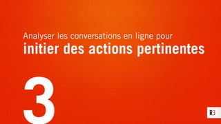Analyser les conversations en ligne pour
initier des actions pertinentes
3
 
