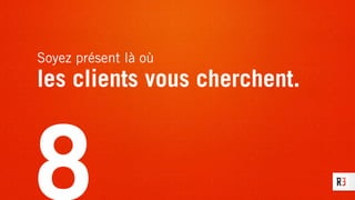 Soyez présent là où
les clients vous cherchent.
8
 