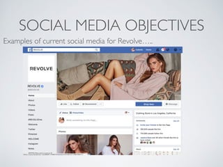 SOCIAL MEDIA OBJECTIVES
Examples of current social media for Revolve…..
 