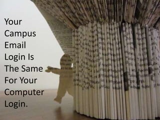 Your 
Campus 
Email 
Login Is 
The Same 
For Your 
Computer 
Login. 
 