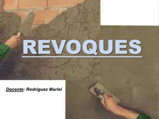 REVOQUES
Docente: Rodríguez Mariel
 
