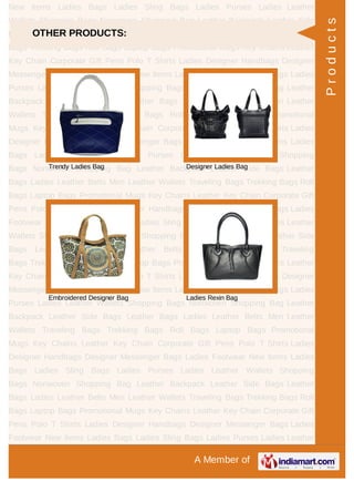 A Member of
New Items Ladies Bags Ladies Sling Bags Ladies Purses Ladies Leather
Wallets Shopping Bags Nonwoven Shopping Bag Leather Backpack Leather Side
Bags Leather Bags Ladies Leather Belts Men Leather Wallets Traveling
Bags Trekking Bags Roll Bags Laptop Bags Promotional Mugs Key Chains Leather
Key Chain Corporate Gift Pens Polo T Shirts Ladies Designer Handbags Designer
Messenger Bags Ladies Footwear New Items Ladies Bags Ladies Sling Bags Ladies
Purses Ladies Leather Wallets Shopping Bags Nonwoven Shopping Bag Leather
Backpack Leather Side Bags Leather Bags Ladies Leather Belts Men Leather
Wallets Traveling Bags Trekking Bags Roll Bags Laptop Bags Promotional
Mugs Key Chains Leather Key Chain Corporate Gift Pens Polo T Shirts Ladies
Designer Handbags Designer Messenger Bags Ladies Footwear New Items Ladies
Bags Ladies Sling Bags Ladies Purses Ladies Leather Wallets Shopping
Bags Nonwoven Shopping Bag Leather Backpack Leather Side Bags Leather
Bags Ladies Leather Belts Men Leather Wallets Traveling Bags Trekking Bags Roll
Bags Laptop Bags Promotional Mugs Key Chains Leather Key Chain Corporate Gift
Pens Polo T Shirts Ladies Designer Handbags Designer Messenger Bags Ladies
Footwear New Items Ladies Bags Ladies Sling Bags Ladies Purses Ladies Leather
Wallets Shopping Bags Nonwoven Shopping Bag Leather Backpack Leather Side
Bags Leather Bags Ladies Leather Belts Men Leather Wallets Traveling
Bags Trekking Bags Roll Bags Laptop Bags Promotional Mugs Key Chains Leather
Key Chain Corporate Gift Pens Polo T Shirts Ladies Designer Handbags Designer
Messenger Bags Ladies Footwear New Items Ladies Bags Ladies Sling Bags Ladies
Purses Ladies Leather Wallets Shopping Bags Nonwoven Shopping Bag Leather
Backpack Leather Side Bags Leather Bags Ladies Leather Belts Men Leather
Wallets Traveling Bags Trekking Bags Roll Bags Laptop Bags Promotional
Mugs Key Chains Leather Key Chain Corporate Gift Pens Polo T Shirts Ladies
Designer Handbags Designer Messenger Bags Ladies Footwear New Items Ladies
Bags Ladies Sling Bags Ladies Purses Ladies Leather Wallets Shopping
Bags Nonwoven Shopping Bag Leather Backpack Leather Side Bags Leather
Bags Ladies Leather Belts Men Leather Wallets Traveling Bags Trekking Bags Roll
Bags Laptop Bags Promotional Mugs Key Chains Leather Key Chain Corporate Gift
Pens Polo T Shirts Ladies Designer Handbags Designer Messenger Bags Ladies
Footwear New Items Ladies Bags Ladies Sling Bags Ladies Purses Ladies Leather
OTHER PRODUCTS:
Trendy Ladies Bag Designer Ladies Bag
Embroidered Designer Bag Ladies Rexin Bag
Products
 