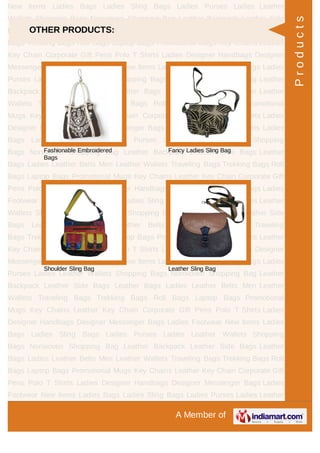 A Member of
New Items Ladies Bags Ladies Sling Bags Ladies Purses Ladies Leather
Wallets Shopping Bags Nonwoven Shopping Bag Leather Backpack Leather Side
Bags Leather Bags Ladies Leather Belts Men Leather Wallets Traveling
Bags Trekking Bags Roll Bags Laptop Bags Promotional Mugs Key Chains Leather
Key Chain Corporate Gift Pens Polo T Shirts Ladies Designer Handbags Designer
Messenger Bags Ladies Footwear New Items Ladies Bags Ladies Sling Bags Ladies
Purses Ladies Leather Wallets Shopping Bags Nonwoven Shopping Bag Leather
Backpack Leather Side Bags Leather Bags Ladies Leather Belts Men Leather
Wallets Traveling Bags Trekking Bags Roll Bags Laptop Bags Promotional
Mugs Key Chains Leather Key Chain Corporate Gift Pens Polo T Shirts Ladies
Designer Handbags Designer Messenger Bags Ladies Footwear New Items Ladies
Bags Ladies Sling Bags Ladies Purses Ladies Leather Wallets Shopping
Bags Nonwoven Shopping Bag Leather Backpack Leather Side Bags Leather
Bags Ladies Leather Belts Men Leather Wallets Traveling Bags Trekking Bags Roll
Bags Laptop Bags Promotional Mugs Key Chains Leather Key Chain Corporate Gift
Pens Polo T Shirts Ladies Designer Handbags Designer Messenger Bags Ladies
Footwear New Items Ladies Bags Ladies Sling Bags Ladies Purses Ladies Leather
Wallets Shopping Bags Nonwoven Shopping Bag Leather Backpack Leather Side
Bags Leather Bags Ladies Leather Belts Men Leather Wallets Traveling
Bags Trekking Bags Roll Bags Laptop Bags Promotional Mugs Key Chains Leather
Key Chain Corporate Gift Pens Polo T Shirts Ladies Designer Handbags Designer
Messenger Bags Ladies Footwear New Items Ladies Bags Ladies Sling Bags Ladies
Purses Ladies Leather Wallets Shopping Bags Nonwoven Shopping Bag Leather
Backpack Leather Side Bags Leather Bags Ladies Leather Belts Men Leather
Wallets Traveling Bags Trekking Bags Roll Bags Laptop Bags Promotional
Mugs Key Chains Leather Key Chain Corporate Gift Pens Polo T Shirts Ladies
Designer Handbags Designer Messenger Bags Ladies Footwear New Items Ladies
Bags Ladies Sling Bags Ladies Purses Ladies Leather Wallets Shopping
Bags Nonwoven Shopping Bag Leather Backpack Leather Side Bags Leather
Bags Ladies Leather Belts Men Leather Wallets Traveling Bags Trekking Bags Roll
Bags Laptop Bags Promotional Mugs Key Chains Leather Key Chain Corporate Gift
Pens Polo T Shirts Ladies Designer Handbags Designer Messenger Bags Ladies
Footwear New Items Ladies Bags Ladies Sling Bags Ladies Purses Ladies Leather
OTHER PRODUCTS:
Fashionable Embroidered
Bags
Fancy Ladies Sling Bag
Shoulder Sling Bag Leather Sling Bag
Products
 