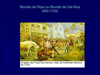 Revolta de Filipe ou Revolta de Vila RicaRevolta de Filipe ou Revolta de Vila Rica
(MG-1720)(MG-1720)
 