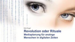 Dirk Engel

Revolution oder Rituale
Mediaplanung für analoge
Menschen in digitalen Zeiten
 