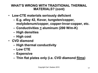 WHAT’S WRONG WITH TRADITIONAL THERMAL
           MATERIALS? (cont)

• Low-CTE materials seriously deficient
   – E.g. allo...