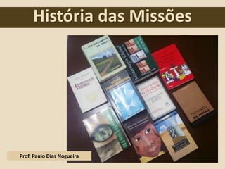 História das Missões 
Prof. Paulo Dias Nogueira  