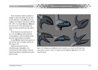 Armature                                                      Construindo um Esqueleto Simples




   Se for necessário afastar os dedos e o
polegar no plano da palma da mão, tem-
se que rotacionar o osso Pol_1.L no eixo
Z global, num ângulo máximo por volta de
60° a 80°. E os ossos Ind_1.L e Ded_1.L
em cerca de 5º a 30º para separar os
dedos no plano da palma da mão, figura
178.
   Evite rotacionar nos eixos locais, X
ou Z, do osso Pol_1.L após rotacionar
no eixo global Z, volte na posição neutra
primeiro, depois efetue as rotações.
   O osso Pol_2.L rotaciona-se apenas no
eixo X local, com um ângulo máximo de
90°, figura 179.
   Quando você achar que não
há deformações indesejáveis nos             Figura 178: Rotação do osso Pol_1.L no eixo Z global, num máximo de 80° para fora,
movimentos da mão e dedos, é hora de        visão superior, lateral e inferior. E rotação dos ossos Ind_1.L e Ded_1.L,em 10º e 30º
copiar essa parte do esqueleto para outro   respectivamente.
lado do corpo.




© 2004 Revista Procedural                                                                                                            109
 