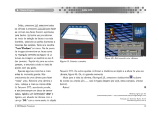 Game Engine                                                    Little OTO




    Então, pressione , selecione todos
os vértices e pressione  para fazer
as normais das faces ficarem apontadas
para dentro.  outra vez pra retornar
ao modo de seleção de faces e na vista
dianteira, selecione as partes dianteiras e
traseiras das paredes, Tecla  e escolha
“From Windows” no menu. Na da janela
de imagem dimensione as faces como
no retângulo vermelho da figura 45 (a
textura da imagem se repetirá no eixo X                                                        Figura 46: Adicionando uma câmera.
das paredes). Repita isto para as outras      Figura 45: Criando o cenário.
paredes, e texturize o chão e o teto de
acordo com seu gosto.
    Apenas algumas coisinhas a mais           Pequeno OTO. Os outros ajustes controlam a distância ao objeto e a altura da vista da
antes do momento grande. Nós                  câmera, figura 46. Ok, é o grande momento.
precisamos de uma câmera para fazer              Mude para a vista da câmera, (Numpad ), pressione o botãozinho          na barra
“nossa” vista. Adicione uma câmera à          de icones (ou a tecla  e...... isso é mágica (espero pra você, estou cansado, preciso
cena, coloque a mais ou menos atrás           dormir).
do Pequeno OTO, apontando pra ele,               Adeus!
e adicione sempre um bloco de sensor
lógico, ligado a um controlador “And” e                                                                                             Matéria original por Oto
                                                                                    otothecleaner@free.fr - http://otothecleaner.free.fr/artigos/artigos.html
ligado a um atuador de câmera com o
                                                                                                                      Tradução por Natanael Nunes Osorio
campo “OB:” com o nome exato do objeto                                                                                         natanaelno@yahoo.com.br


© 2004 Revista Procedural                                                                                                                                 30
 