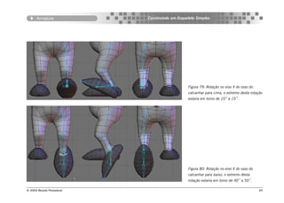 Armature             Construindo um Esqueleto Simples




                                                Figura 79: Rotação no eixo X do osso do
                                                calcanhar para cima, o extremo desta rotação
                                                estaria em torno de 10˚ a 15˚.




                                                Figura 80: Rotação no eixo X do osso do
                                                calcanhar para baixo, o extremo desta
                                                rotação estaria em torno de 40˚ a 50˚.

© 2004 Revista Procedural                                                                 69
 
