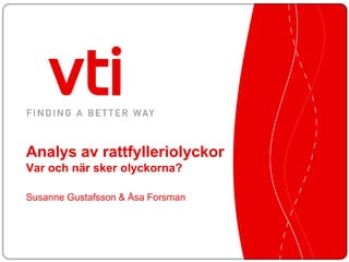 Analys av rattfylleriolyckor
Var och när sker olyckorna?

Susanne Gustafsson & Åsa Forsman
 