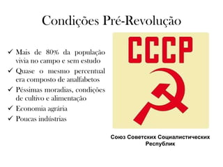 Condições Pré-Revolução Mais de 80% da população vivia no campo e sem estudo Quase o mesmo percentual era composto de analfabetos Péssimas moradias, condições de cultivo e alimentação Economia agrária Poucas indústrias Союз Советских Социалистических Республик 