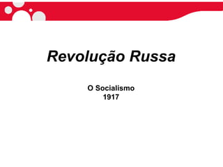 Revolução Russa
    O Socialismo
        1917
 