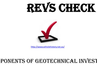 Revs Check
http://www.vehiclehistory.net.au/
mponents Of Geotechnical Invest
 