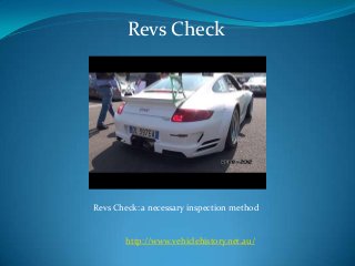 Revs Check




Revs Check: a necessary inspection method


       http://www.vehiclehistory.net.au/
 