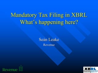 Mandatory Tax Filing in XBRL
What’s happening here?
Seán Leake
Revenue
 