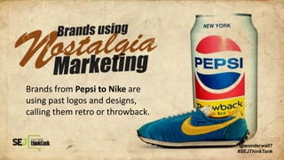 Brands from Pepsi to Nike are
using past logos and designs,
calling them retro or throwback.
@wonderwall7
#SEJThinkTank
 