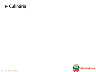 Culinária

Ribeirão Preto
10 /14 – Prof. LUIZ A. BRIGATTI Jr.

 