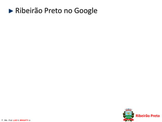 Ribeirão Preto no Google

Ribeirão Preto
7 /14 – Prof. LUIZ A. BRIGATTI Jr.

 