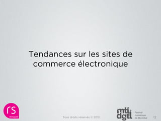 Tendances sur les sites de
 commerce électronique




        Tous droits réservés © 2012   12
 