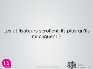 Les utilisateurs scrollent-ils plus qu'ils
             ne cliquent ?




               Tous droits réservés © 2012   20
 