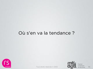 Où s'en va la tendance ?




       Tous droits réservés © 2012   36
 