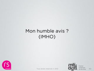 Mon humble avis ?
    {IMHO}




    Tous droits réservés © 2012   40
 
