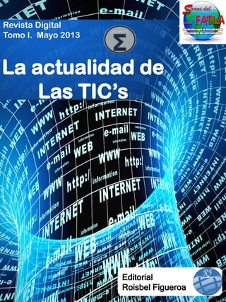 La actualidad de
Las TIC’s
Revista Digital
Tomo I. Mayo 2013
Editorial
Roisbel Figueroa
 