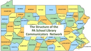 The Structure of the
PA School Library
Communicators Network
 