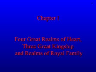 1




        Chapter I


Four Great Realms of Heart,
   Three Great Kingship
and Realms of Royal Family
 