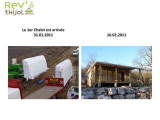 Le 1er Chalet est arrivée
31.01.2011 16.02.2011
 