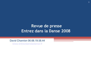 David Chanrion 06.68.19.58.44 www.entrezdansladanse.fr Revue de presse Entrez dans la Danse 2008  