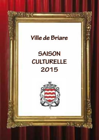 Ville de Briare
SAISON
CULTURELLE
2015
Ville de Briare
SAISON
CULTURELLE
2015
 