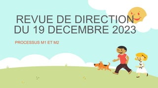 REVUE DE DIRECTION
DU 19 DECEMBRE 2023
PROCESSUS M1 ET M2
 