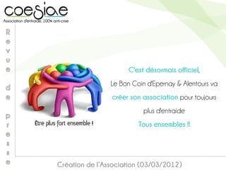 Création de l’Association (03/03/2012)
C'est désormais officiel,
Le Bon Coin d'Epernay & Alentours va
créer son association pour toujours
plus d'entraide
Tous ensembles !!
 