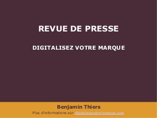 Benjamin Thiers
Plus d'informations sur digitalisezvotremarque.com
REVUE DE PRESSE
DIGITALISEZ VOTRE MARQUE
 