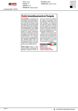 Rubis Investissement en Turquie
Son actualité. Le spécialiste du
stockage et de la distribution
de produits pétroliers renforce
ses activités en Turquie. Cinq
ans après avoir acquis la moitié
de Delta Petrol, une entreprise
locale propriétaire d'un dépôt
de 650 000 mètres cubes, Rubis
a annoncé le rachat de la to-
talité du capital. L'opération
donnera au français les marges
de manœuvre nécessaires «au
redéploiement des installa-
tions» du site. La construction
de capacités supplémentaires
de 120 000 mètres cubes est
notamment prévue. Le 6 jan-
vier, le titre a réagi à cette nou-
velle par une légère hausse.
Notre analyse. Grâce à cette
transaction, les dirigeants du
groupe devraient mettre la
main sur environ 10 millions
de dollars d'excédent brut
d'exploitation annuel pour un
prix modique. Les analystes
qui suivent la valeur estiment
en effet l'opération à 58 mil-
lions de dollars, soit seulement
5,8 fois le résultat brut d'ex-
ploitation (Rubis pèse 9,3 fois
son propre excédent brut).
Malgré ce mouvement inté-
ressant, nous ne sommes plus
acheteurs d'un titre proche de
son plus-haut de 84,36 euros,
après un rebond de 7% en un
mois. Attendez un repli vers
75 euros pour vous placer.
Johann Corric
NOTRE CONSEIL
Conservez. [RUI] Objectif 87 €.
Profil : prudent.
Prochain rendez-vous :
ventes annuelles, le4 février.
Tous droits de reproduction réservés
PAYS :France
PAGE(S) :10
SURFACE :10 %
PERIODICITE :Hebdomadaire
DIFFUSION :57987
JOURNALISTE :Johann Corric
13 janvier 2017 - N°1411
Page 4
 